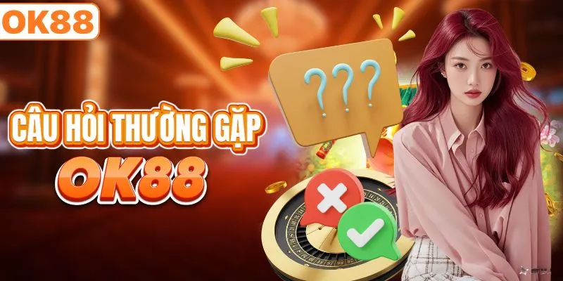 FAQs - Giải đáp các vấn đề liên quan đến nhà cái OK88