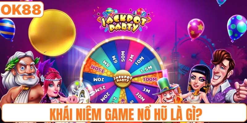 Khái niệm game nổ hũ là gì?