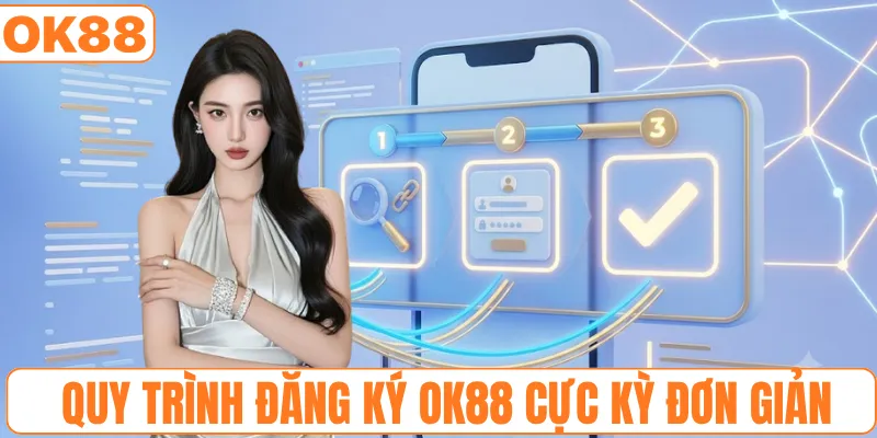 Quy trình đăng ký OK88 cực kỳ đơn giản