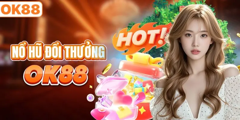 Sảnh nổ hũ OK88 tích lũy jackpot khủng hàng trăm triệu